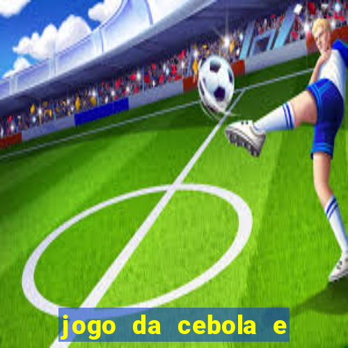 jogo da cebola e da berinjela